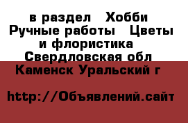  в раздел : Хобби. Ручные работы » Цветы и флористика . Свердловская обл.,Каменск-Уральский г.
